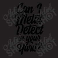 Can I Metal Detect In Your Yard 1 T-shirt | Artistshot