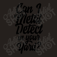 Can I Metal Detect In Your Yard 1 Tank Top | Artistshot