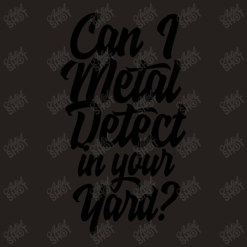 Can I Metal Detect In Your Yard 1 Tank Top by HECTORNVAZQUEZ | Artistshot