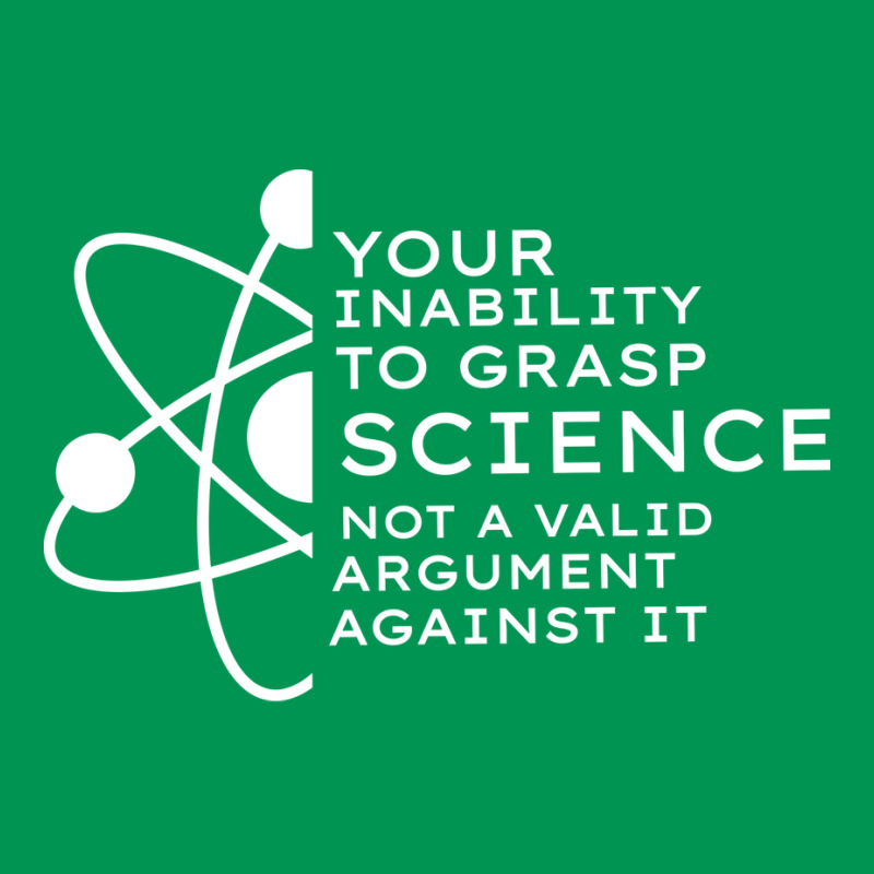 Your Inability To Grasp Science Is Not A Valid Arg Classic T-shirt by estelawegf | Artistshot