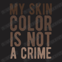 My Skin Color Is Not A Crime End Racism Black Lives Matter Brown Lette T-shirt | Artistshot