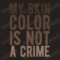 My Skin Color Is Not A Crime End Racism Black Lives Matter Brown Lette Tank Top | Artistshot