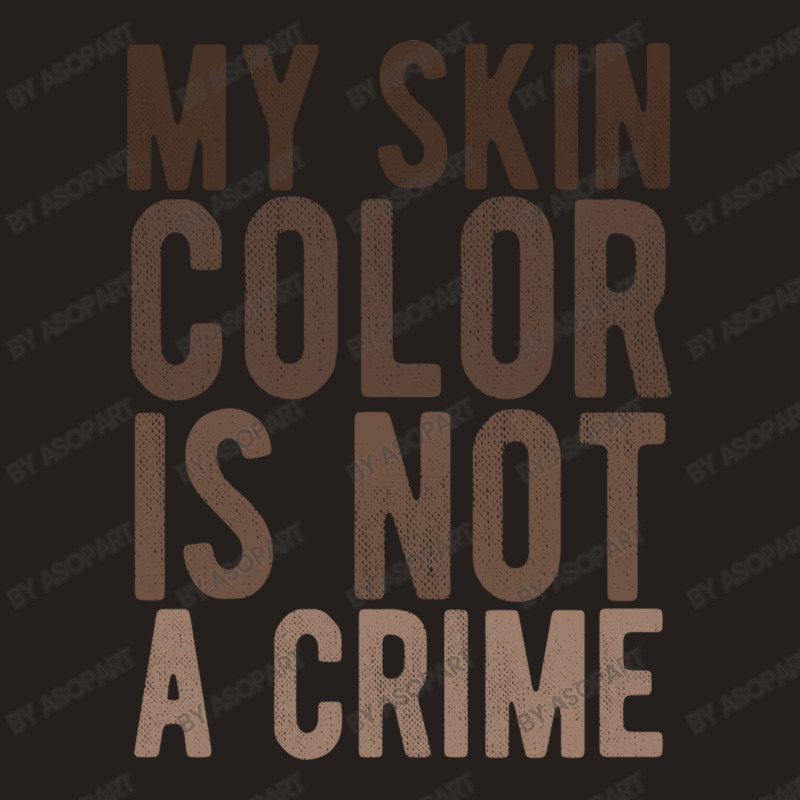 My Skin Color Is Not A Crime End Racism Black Lives Matter Brown Lette Tank Top | Artistshot