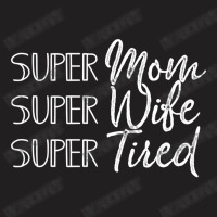 My Super Mom Super Wife Super Tired Mothers Day Gift With Funny Mom's T-shirt | Artistshot