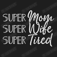 My Super Mom Super Wife Super Tired Mothers Day Gift With Funny Mom's Classic T-shirt | Artistshot