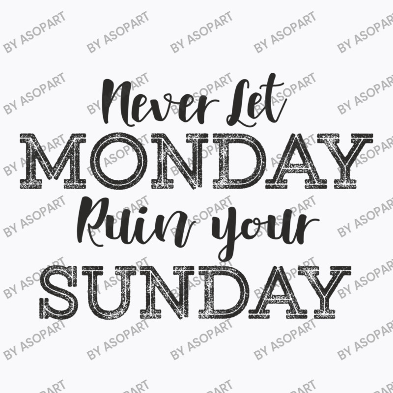 Never Let Monday Ruin Your Sunday Positive Mood And Inspirational Sayi T-shirt | Artistshot