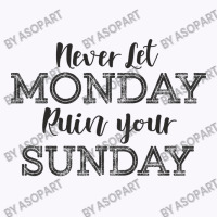 Never Let Monday Ruin Your Sunday Positive Mood And Inspirational Sayi Tank Top | Artistshot