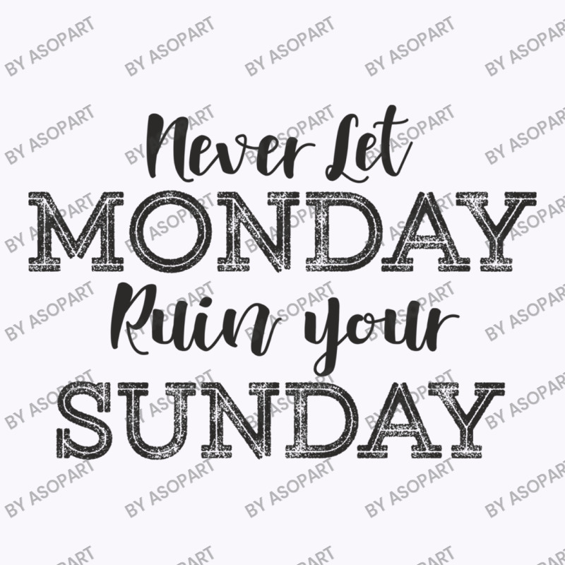 Never Let Monday Ruin Your Sunday Positive Mood And Inspirational Sayi Tank Top | Artistshot