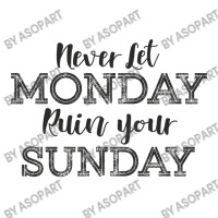 Never Let Monday Ruin Your Sunday Positive Mood And Inspirational Sayi Zipper Hoodie | Artistshot