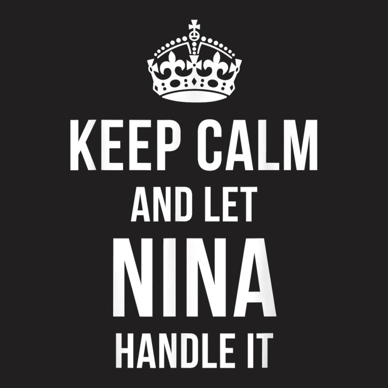 Keep Calm And Let Nina Handle It Funny Name Humor T-shirt | Artistshot