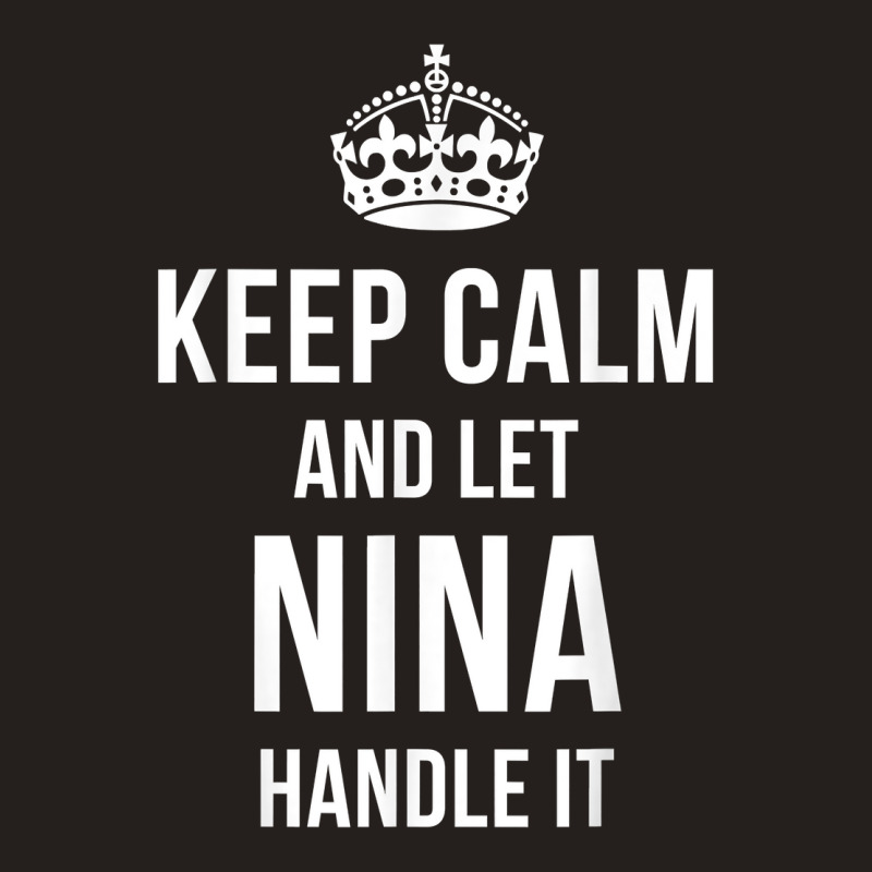 Keep Calm And Let Nina Handle It Funny Name Humor Tank Top | Artistshot