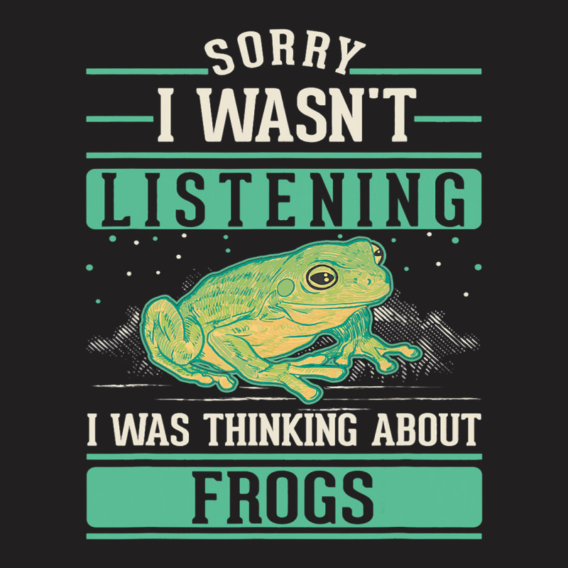 I Wasnt Listening I Was Thinking About Frogs T-shirt | Artistshot