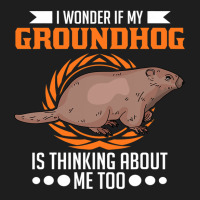 I Wonder If My Groundhog Is Thinking About Me Too  Classic T-shirt | Artistshot