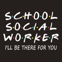 School Social Worker I'll Be There For You Funny S Tank Top | Artistshot