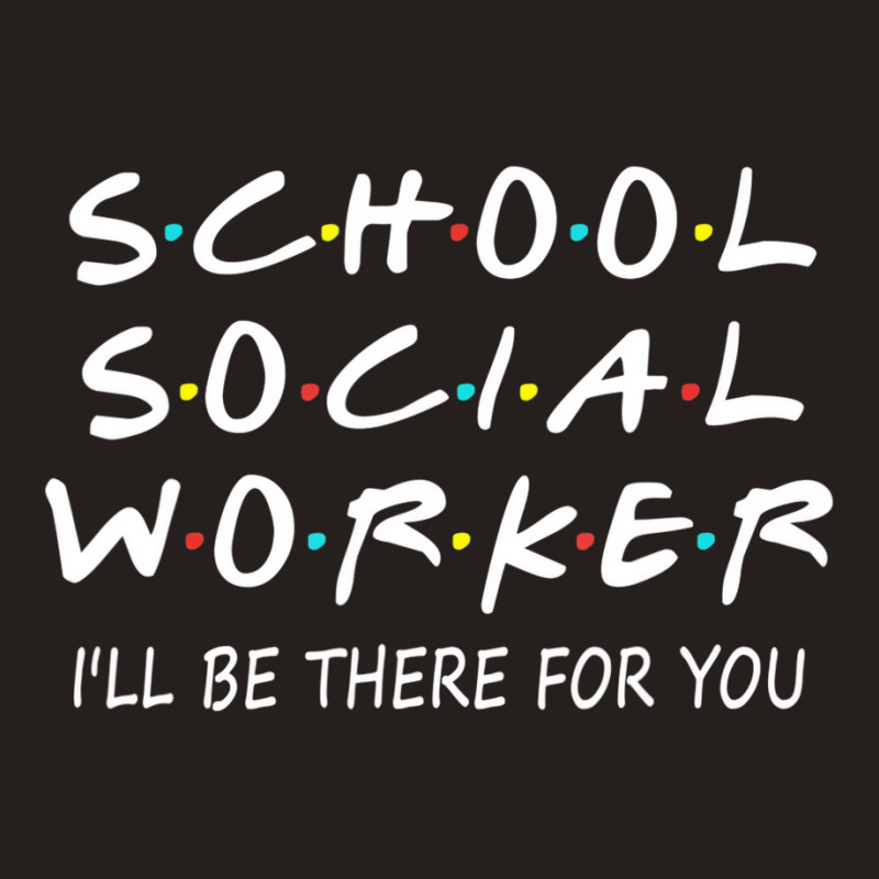 School Social Worker I'll Be There For You Funny S Tank Top by holden | Artistshot