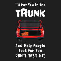 I'll Put You In The Trunk And Help People Look For Classic T-shirt | Artistshot