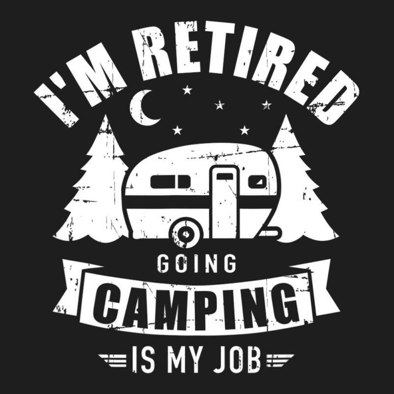 I'm Retired Going Camping Is My Job Caravan Traile Classic T-shirt by scrabeck | Artistshot