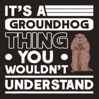 Its A Groundhog Thing Woodchuck Marmot Groundhog Tank Top | Artistshot