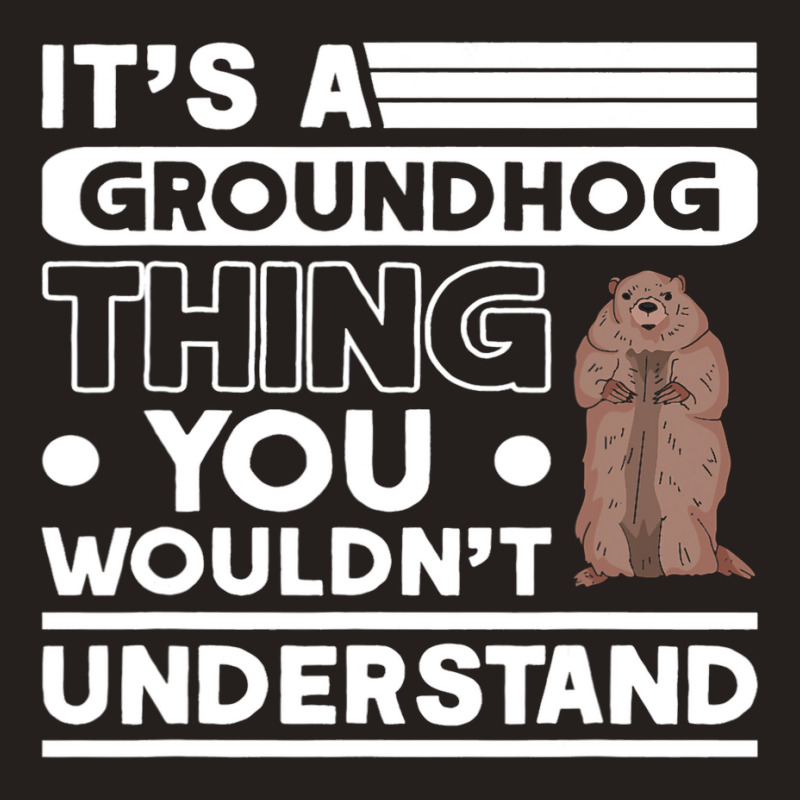 Its A Groundhog Thing Woodchuck Marmot Groundhog Tank Top by XAVIERESPREE | Artistshot