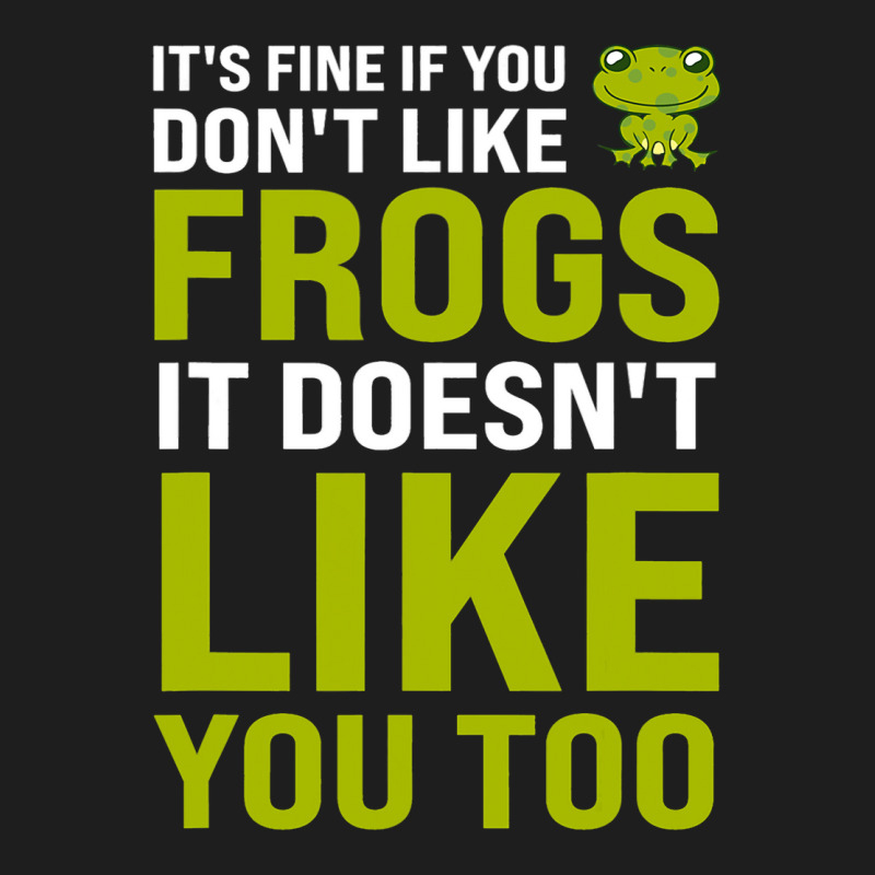 Its Fine If You Dont Like Frogs Frogs Classic T-shirt | Artistshot