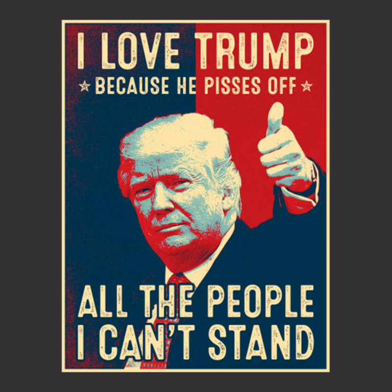 I Love Trump Because He Pisses Off All The People Vintage Hoodie | Artistshot