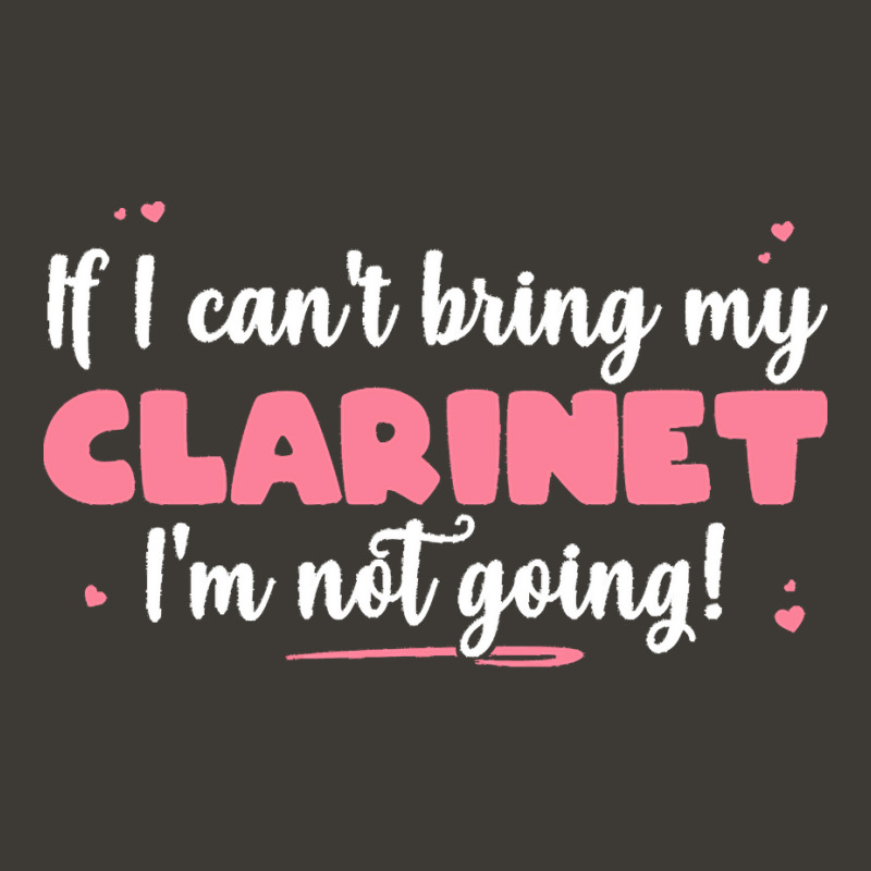 If I Can T Bring T  Shirt If I Can't Bring My Clarinet I'm Not Going Bucket Hat | Artistshot