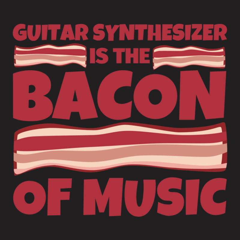 Guitar Synthesizer Gifts Bacon Of Music T-shirt | Artistshot