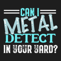 Can I Metal Detect Cool Funny Metal Detecting Enth Classic T-shirt | Artistshot