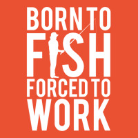 Born To Fish. Forced To Work Ladies Fitted T-shirt | Artistshot