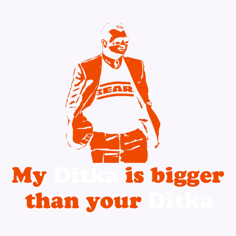 My Ditka Is Bigger Than Your Ditka Tank Top | Artistshot