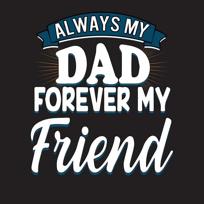 Always My Dad Forever My Friend T-Shirt by autlu2024 | Artistshot