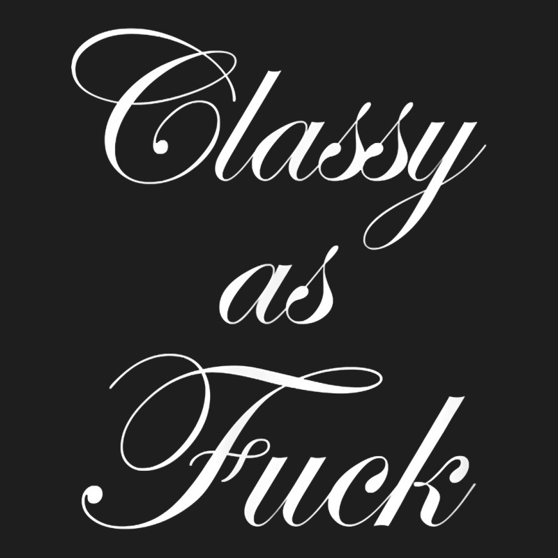 Funny Classy As Fuck Shirt Fucking Classy Tee Classic T-shirt by coyagota | Artistshot