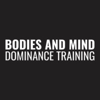 Bodies And Mind Dominance Training T Shirt T-shirt | Artistshot