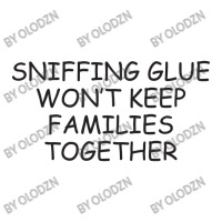 Funny Sayings Sniffing Glue Won't Keep Families Together Sticker | Artistshot