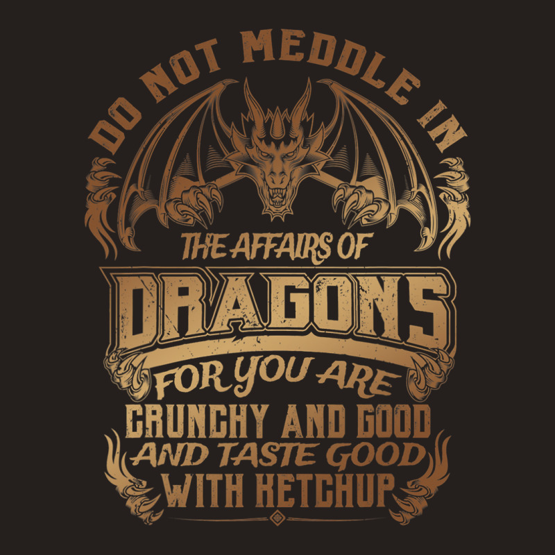 Do Not Meddle The Affairs Of Dragons Funny Dragon  Tank Top by spreesgomez | Artistshot