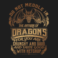 Do Not Meddle The Affairs Of Dragons Funny Dragon  Classic T-shirt | Artistshot