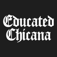 Educated Chicana Pride Mexican American Women Hisp Classic T-shirt | Artistshot