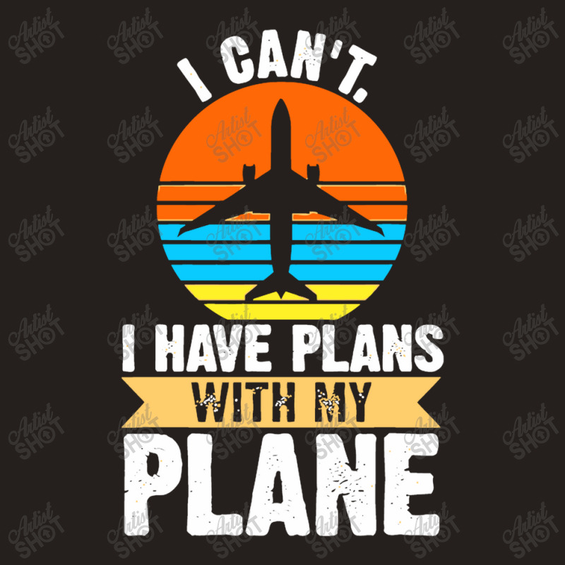 I Cant I Have Plans With My Plane Tank Top | Artistshot