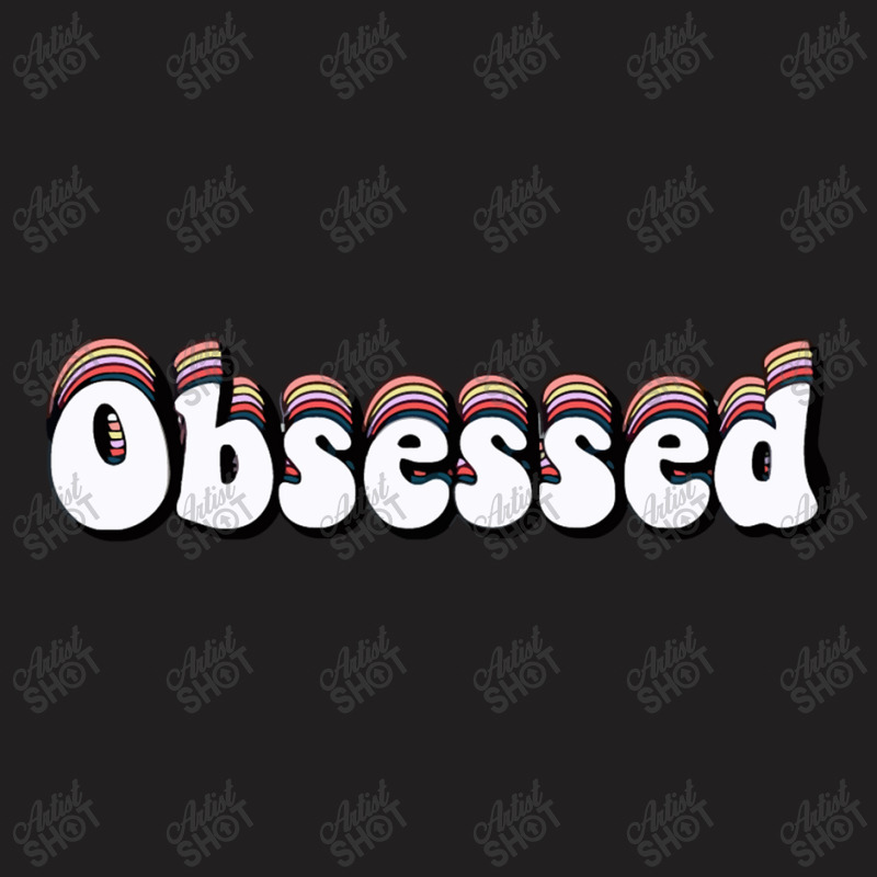 Obsessed T-shirt | Artistshot