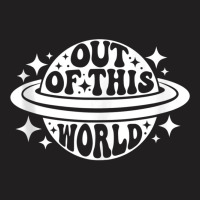 Out Of This World Groovy Funny Planet Space Geeky  T-shirt | Artistshot