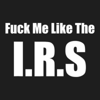 Fuck Me Like The I.r.s. Funny Libertarian Anti Tax Classic T-shirt | Artistshot