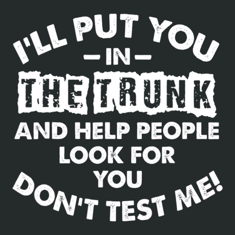 I Will Put You In A Trunk And Help People Look For Women's Triblend Scoop T-shirt by bettincam | Artistshot