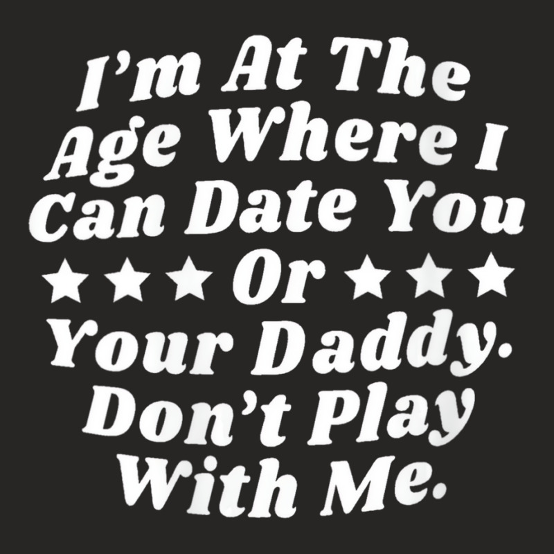 Womens I'm At The Age Where I Can Date You Or Your Ladies Fitted T-Shirt by validokel | Artistshot