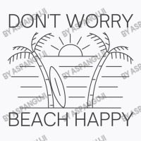 Don't Worry Beach Happy T-shirt | Artistshot