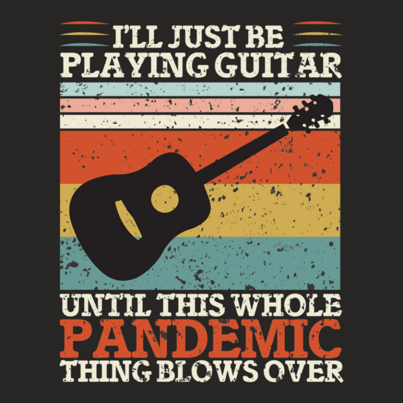 I'll Just Be Playing Guitar Until This Whole Pand  Ladies Fitted T-Shirt by ELIZABETHKARLENEWINCELOWICZ | Artistshot