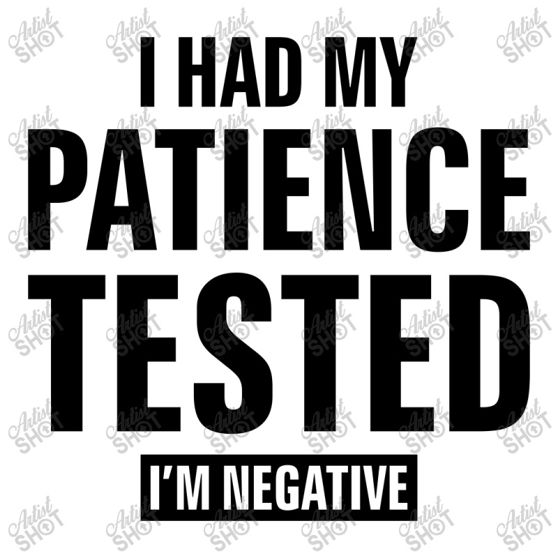 I Had My Patience Tested I'm Negative' Men's T-Shirt