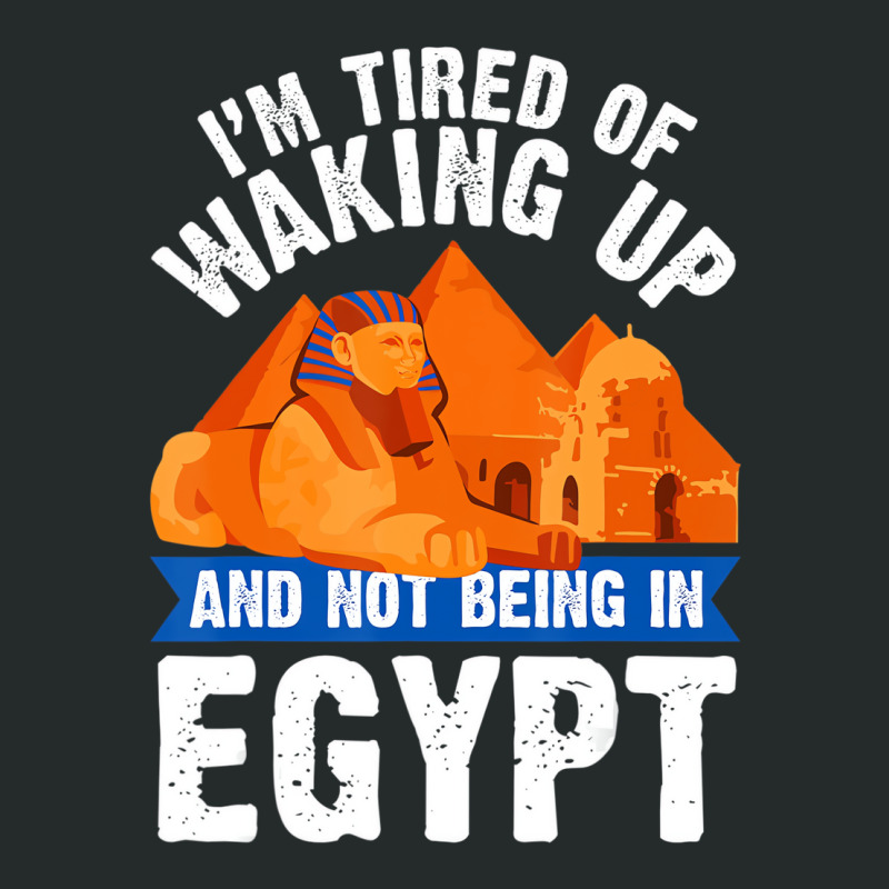 I'm Tired Of Waking Up And Not Being In Egypt Egyp Women's Triblend Scoop T-shirt by bettincam | Artistshot