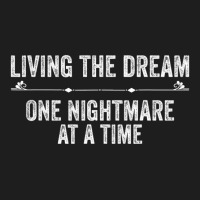 Living The Dream One Nightmare At A Time Funny Ret Classic T-shirt | Artistshot