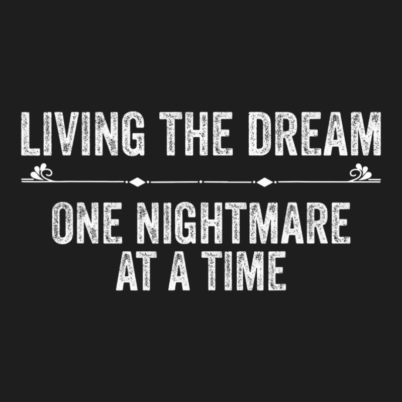 Living The Dream One Nightmare At A Time Funny Ret Classic T-shirt by bonne | Artistshot