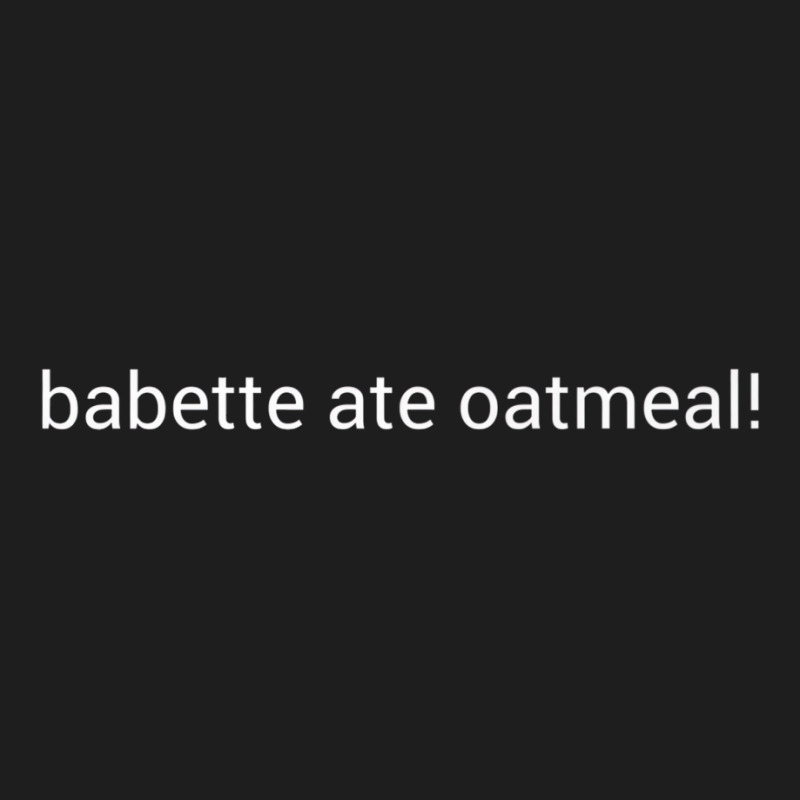 Babette Ate Oatmeal Premium T Shirt Classic T-shirt | Artistshot